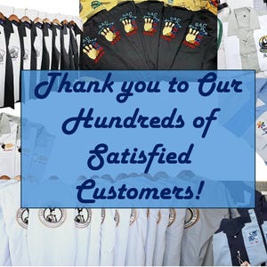 May include: A collection of various shirts with different designs and colors. The shirts feature embroidered logos and text. The text on the shirts reads "Thank you to our hundreds of satisfied customers!"