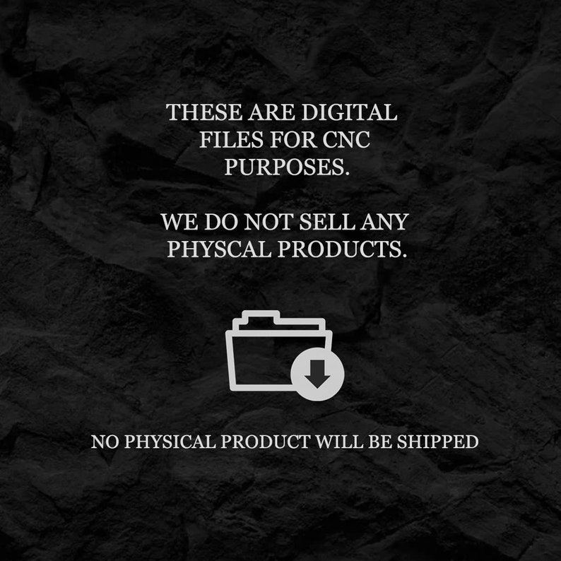 May include: A black and white image with text that reads "These are digital files for CNC purposes. We do not sell any physical products. No physical product will be shipped."  A white folder icon with a downward arrow is in the center of the image.