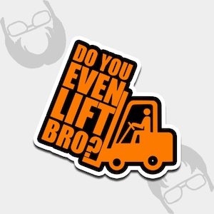 May include: A sticker featuring a black and orange design. The text "DO YOU EVEN LIFT BRO?" is stacked on top of a forklift illustration. The sticker has a white border and a cartoon image of a person with glasses and a beard.