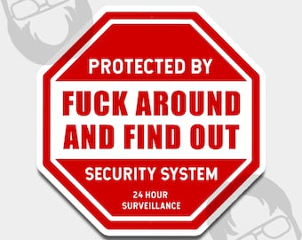 May include: A red and white octagon-shaped sticker with the text "PROTECTED BY FUCK AROUND AND FIND OUT SECURITY SYSTEM 24 HOUR SURVEILLANCE". The sticker has a white border and is on a light gray background.