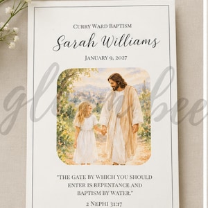 May include: A rectangular baptism program card featuring the text Curry Ward Baptism, Sarah Williams, January 9, 2027, and a watercolor illustration of a child walking with Jesus. The text reads, The gate by which you should enter is repentance and baptism by water, 2 Nephi 31:17.