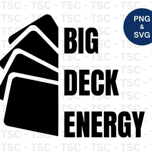 May include: Black graphic with the words "BIG DECK ENERGY" and a stack of cards. A navy blue circle with "PNG & SVG" is in the upper right corner. The design is on a white background.