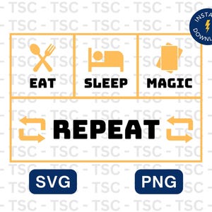 May include: A digital graphic with the words "EAT SLEEP MAGIC REPEAT" in a grid layout. The words are accompanied by icons of a fork and spoon, a bed, and a notepad. Includes SVG and PNG file options.
