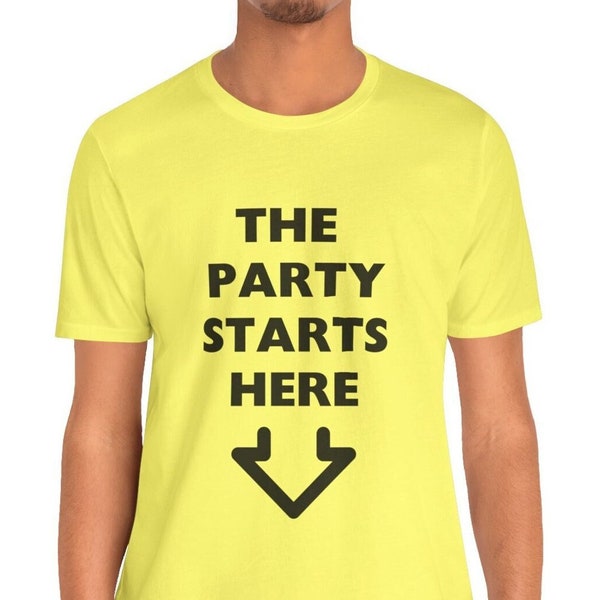 The Party Starts Here Tee, Unisex Shirt for Humorous College & Vacation Partiers, Sarcastic gift College Fun, University Party Frat apparel