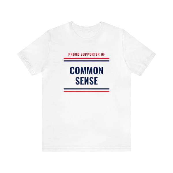 Proud Supporter of Common Sense, Unisex Jersey Tee, Political Tshirt, Republican, Democrat, Libertarian, Common Sense shirt, independent