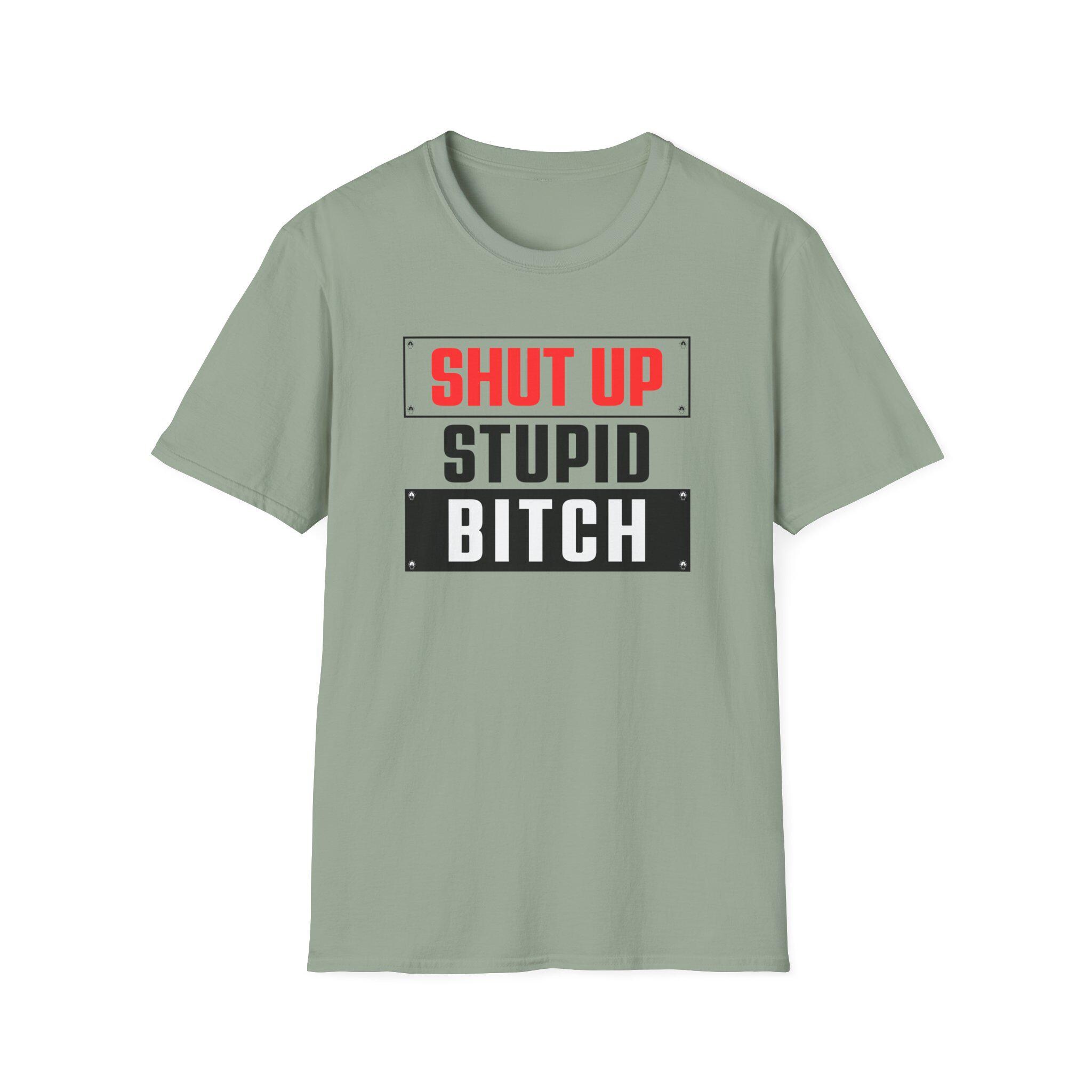 Shut up Stupid Bitch, Unisex Soft T, Offensive Humor, 90s 