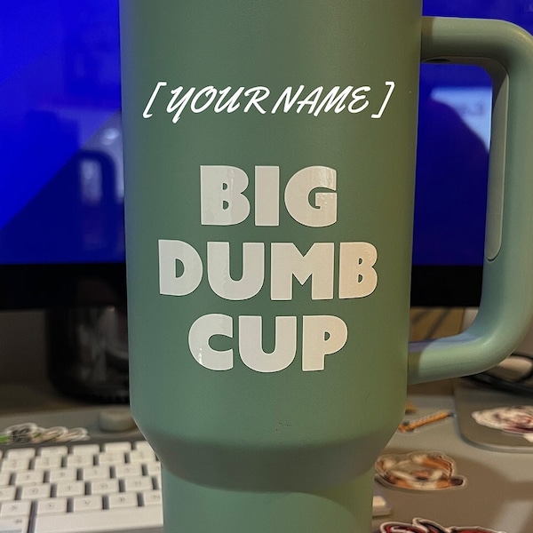 Personalized Stanley Big Dumb Cup Vinyl Sticker for Stanley Tumblers - Funny Personalized Decal for Drinkware - Quirky Tumbler Accessory