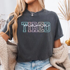 Tired Comfort Colors Shirt Lazy Day Outfit Funny Mom Shirt Tired Moms Shirt Mama Life Shirt Mom Humor Shirts Gift for New Mom to be Shirts