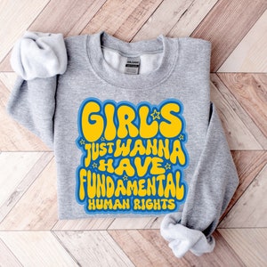 Girls Just Wanna Have Fundamental Human Rights Fun Gifts For Her Graphic Women&#39;s Human Rights Feminist Pro Choice N Sister Feminism Sweater