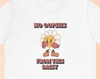 Oopsie Daisy Shirt No Oppsies From This Daisy T-Shirt Funny Flower Shirt Vintage Retro Daisy Meme T Shirt Sarcastic Mental Health Tee