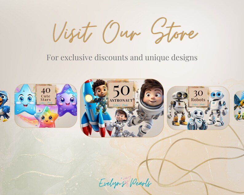 May include: A digital illustration collage featuring various cartoon characters. The collage includes a group of stars, a rocket ship with an astronaut, a group of robots, and a bird. The text "Visit Our Store" is at the top of the collage. The text "For exclusive discounts and unique designs" is below the text "Visit Our Store". The text "40 Cute Stars", "50 Astronaut", "30 Robots", and "Evelyn's Pearls" is included in the collage.