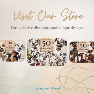 May include: A collage of three images featuring cartoon dogs. The first image shows 30 cute puppies. The second image shows 50 Dalmatian puppies. The third image shows 50 Doberman puppies. The text "Visit Our Store" is at the top of the image. The text "For exclusive discounts and unique designs" is below the text "Visit Our Store". The text "Evelyn's Pearls" is at the bottom of the image.