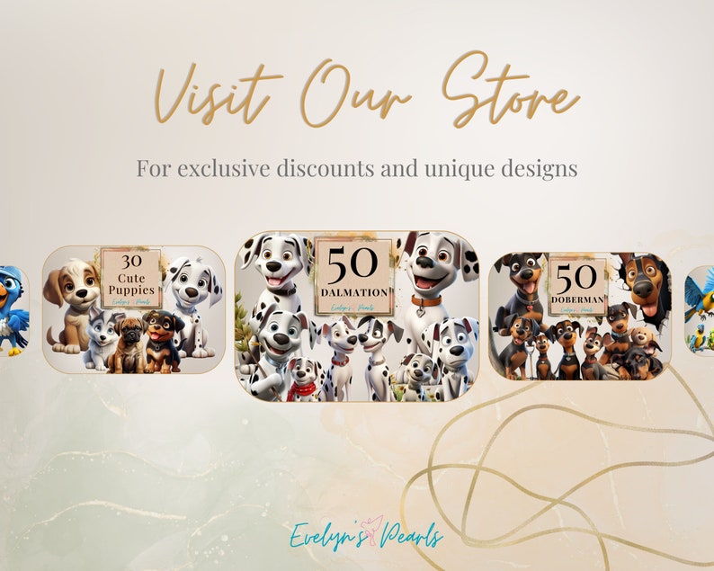 May include: A collage of three images featuring cartoon dogs. The first image shows 30 cute puppies. The second image shows 50 Dalmatian puppies. The third image shows 50 Doberman puppies. The text "Visit Our Store" is at the top of the image. The text "For exclusive discounts and unique designs" is below the text "Visit Our Store". The text "Evelyn's Pearls" is at the bottom of the image.