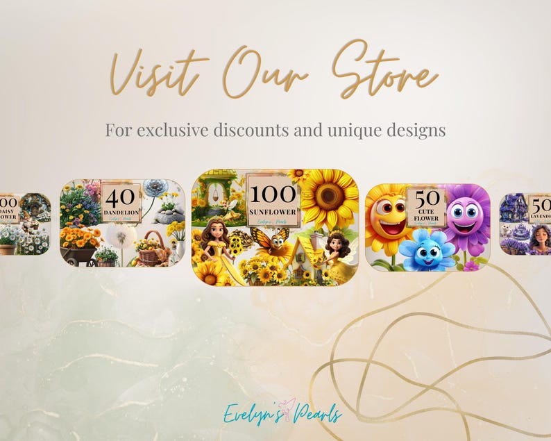 May include: Five digital illustrations of flower arrangements with different flower types and quantities. The illustrations feature a sunflower, dandelion, lavender, and a cute cartoon flower. The illustrations are labeled with the number of flowers in each arrangement. The text "Visit Our Store" is at the top of the image. The text "For exclusive discounts and unique designs" is below the text "Visit Our Store". The text "Evelyn's Pearls" is at the bottom of the image.