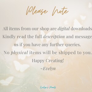 May include: A digital download announcement with a light peach background and white butterflies. The text reads "Please note: All items from our shop are digital downloads. Kindly read the full description and message us if you have any further queries. No physical items will be shipped to you. Happy Creating! ~Evelyn"