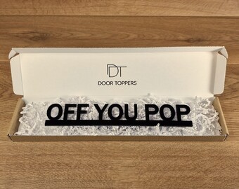 OFF YOU POP Door Topper Sign - Recycled Acrylic, Free-Standing, Wall Décor, Shelf Décor, Novelty Sign, Door Frame Art, Funny Birthday Gift