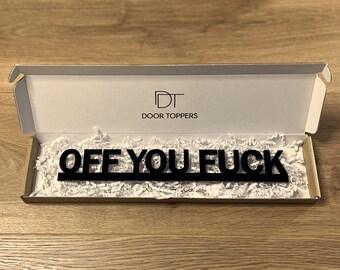 OFF YOU FUCK Door Topper Sign - Recycled Acrylic, Free-Standing, Wall Décor, Shelf Décor, Novelty Sign, Door Frame Art, Birthday Gift