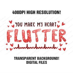 May include: Red watercolour graphic with the text "YOU MAKE MY HEART FLUTTER" with a red EKG line underneath. The graphic is surrounded by small red hearts and the text "400DPI HIGH RESOLUTION!" and "TRANSPARENT BACKGROUND! DIGITAL FILES" are at the top and bottom of the graphic.