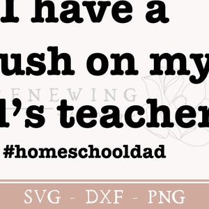 May include: Black and white text on a white background that reads "I have a crush on my kid's teacher. #homeschooldad".