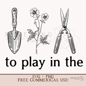 May include: Black and white line art illustration of a trowel, a pair of pruning shears, and a small flowering plant. The text "to play in the" is below the image. The text "SVG + PNG FREE COMMERCIAL USE!" is below the text.