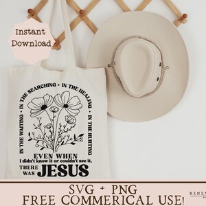 May include: A tote bag with a black and white floral design and the text "In the waiting, in the searching, in the healing, in the hurting. Even when I didn't know it or couldn't see it, there was Jesus."  SVG + PNG Free Commercial Use!