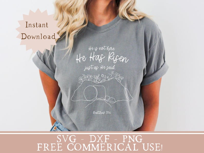 May include: Gray t-shirt with the text "He is not here, He Has Risen, just as He said." and a line drawing of a tomb. The text "Matthew 28:6" is below the drawing. The shirt also has the text "Instant Download" and "SVG - DXF - PNG FREE COMMERICAL USE!"