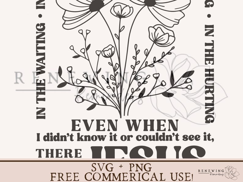 May include: Black and white graphic design featuring a bouquet of flowers with the text "Even when I didn't know it or couldn't see it, there Jesus."  The text "SVG + PNG Free Commercial Use!" is also included in the design.