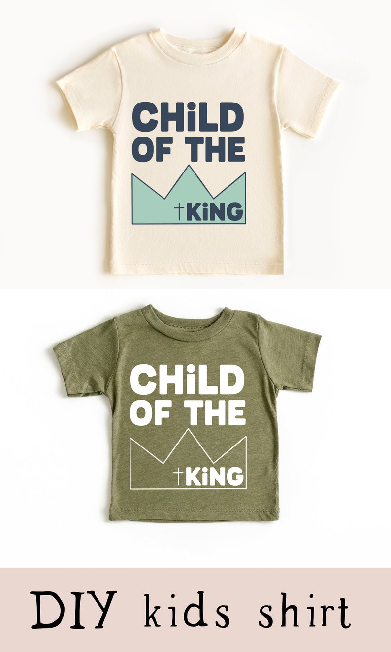 May include: Two DIY kids' shirts with the text "Child of the King" and a crown graphic. The shirts are in different colors, one is cream and the other is green.