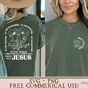 May include: A green t-shirt with a white floral design and the text "IN THE WAITING. IN THE SEARCHING. IN THE HEALING. IN THE HURTING. EVEN WHEN I DIDN'T KNOW IT OR COULDN'T SEE IT, THERE WAS JESUS."  The back of the shirt has a white floral design and the text "There was Jesus".