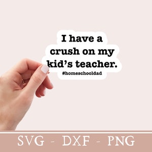 May include: White sticker with black text that reads "I have a crush on my kid's teacher. #homeschooldad"