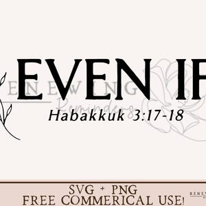 May include: Black and white graphic design with the text "EVEN IF" and the scripture reference "Habakkuk 3:17-18". A small floral design is in the top left corner.