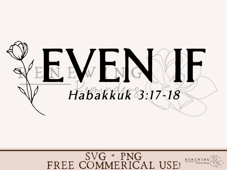 May include: Black and white graphic design with the text "EVEN IF" and the scripture reference "Habakkuk 3:17-18". A small floral design is in the top left corner.