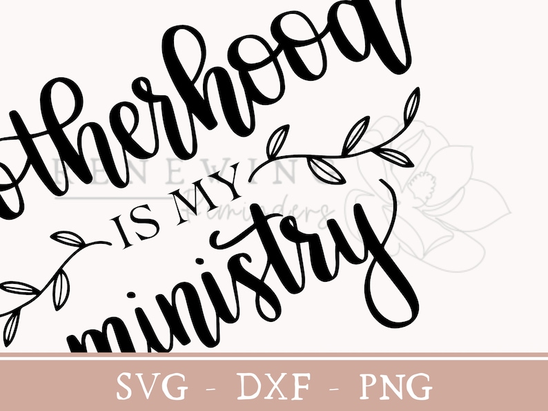 May include: Black and white calligraphy design with a floral vine. The text reads "Motherhood is my ministry".