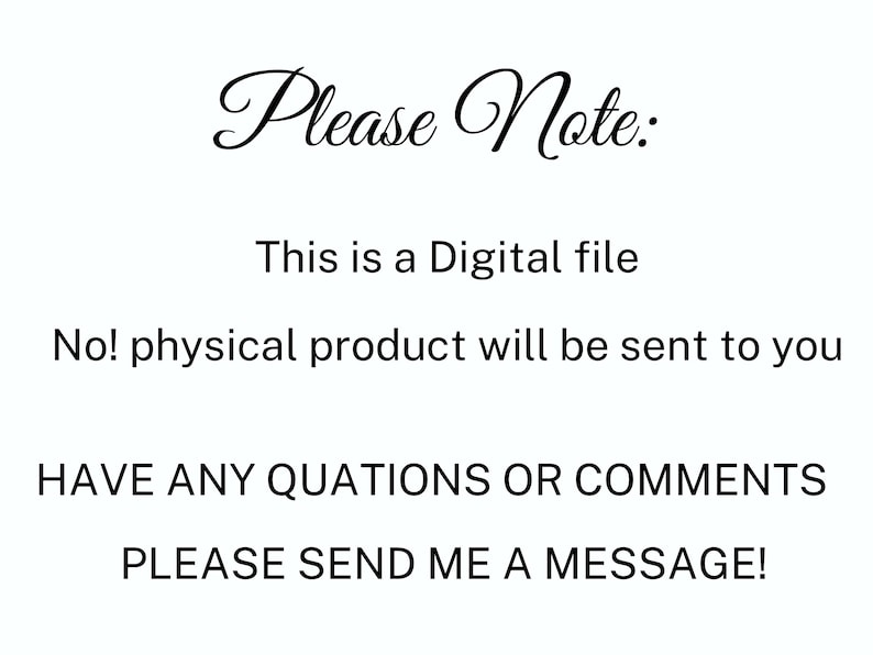 May include: White background with black text. The text reads "Please Note: This is a Digital file. No! physical product will be sent to you. HAVE ANY QUATIONS OR COMMENTS PLEASE SEND ME A MESSAGE!"