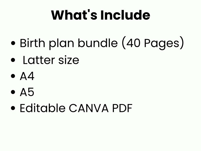 May include: White background with black text listing the contents of a birth plan bundle. The text includes: Birth plan bundle (40 Pages), Latter size, A4, A5, and Editable CANVA PDF.