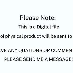 May include: A white digital graphic with black text that reads: Please Note: This is a Digital file. No! physical product will be sent to you. HAVE ANY QUATIONS OR COMMENTS? PLEASE SEND ME A MESSAGE! The text is centered and uses a simple sans-serif font.