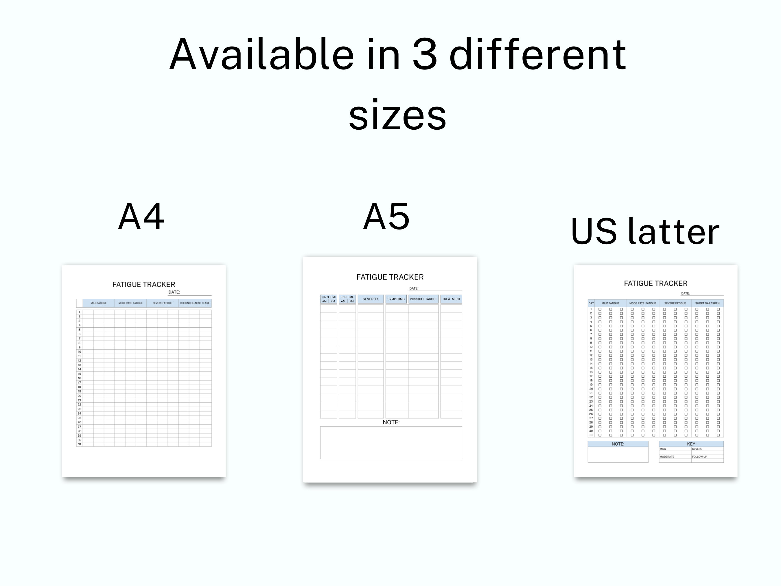 May include: Three white paper fatigue tracker templates with black text and blue headers. The text reads Available in 3 different sizes, A4, A5, and US letter. Each sheet features columns for tracking daily symptoms, dates, and notes in a grid layout.
