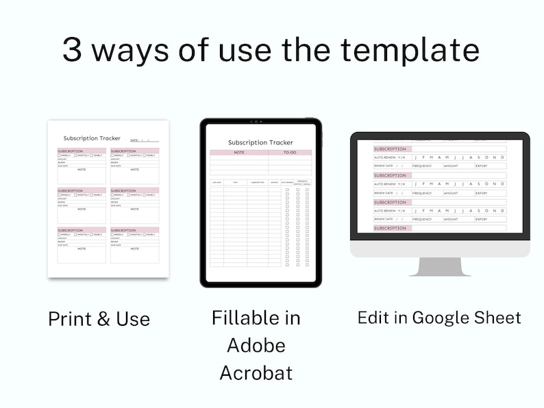 May include: A digital illustration showing three ways to use a subscription tracker template. The first image shows a printed version of the template. The second image shows a tablet with a fillable version of the template in Adobe Acrobat. The third image shows a computer screen with a spreadsheet version of the template in Google Sheets.
