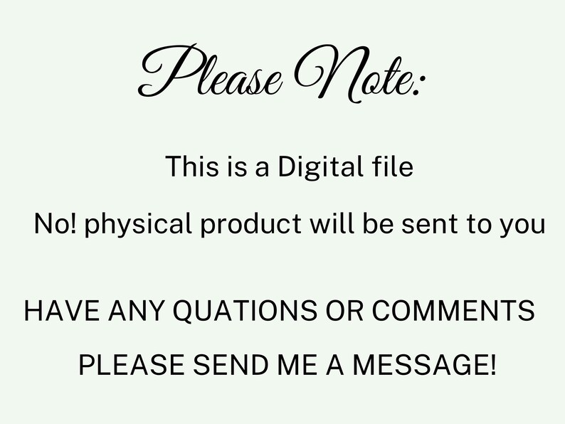 May include: A digital file notice with the text "Please Note: This is a Digital file. No! physical product will be sent to you. HAVE ANY QUATIONS OR COMMENTS PLEASE SEND ME A MESSAGE!" written in black on a light green background.