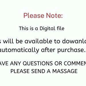 May include: Text on a white background that reads "Please Note: This is a Digital file. Files will be available to download automatically after purchase. HAVE ANY QUESTIONS OR COMMENTS PLEASE SEND A MASSAGE"