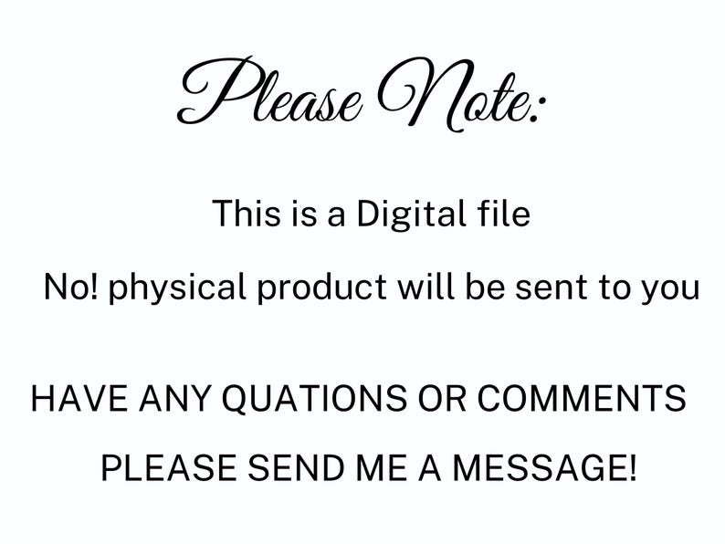 May include: White background with black text. The text reads "Please Note: This is a Digital file. No! physical product will be sent to you. HAVE ANY QUATIONS OR COMMENTS PLEASE SEND ME A MESSAGE!"