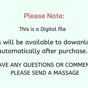 May include: Text on a light blue background that reads "Please Note: This is a Digital file. Files will be available to download automatically after purchase. HAVE ANY QUESTIONS OR COMMENTS PLEASE SEND A MASSAGE"
