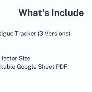 May include: A digital document listing the contents of a fatigue tracker set. The text reads: What's Include, Fatigue Tracker (3 Versions), A4, A5, US latter Size, and Editable Google Sheet PDF. The text is black on a plain white background.