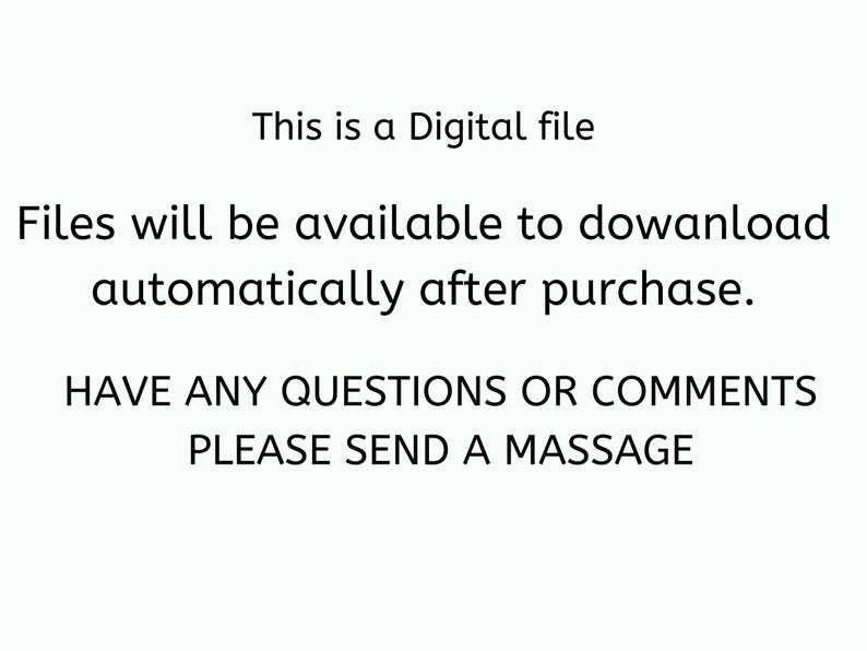 May include: Text on a white background that reads: "This is a Digital file. Files will be available to download automatically after purchase. HAVE ANY QUESTIONS OR COMMENTS PLEASE SEND A MASSAGE"