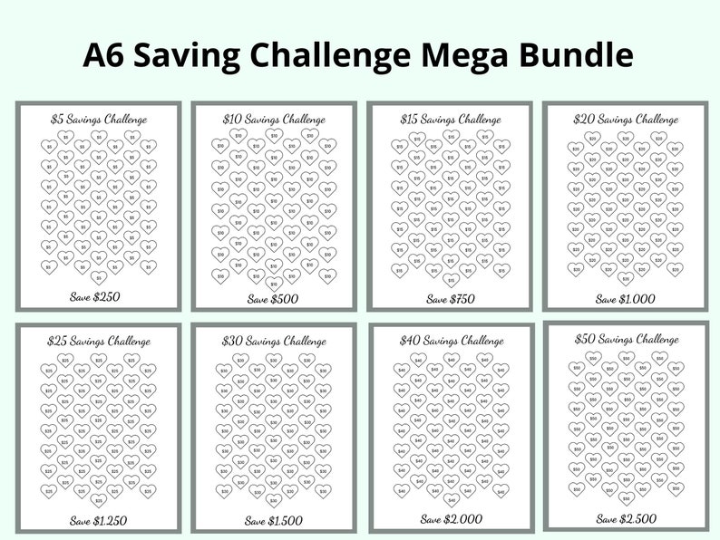 May include: A6 Saving Challenge Mega Bundle. Eight white printable sheets with heart-shaped boxes for tracking savings goals. Each sheet has a different savings challenge amount, ranging from $250 to $2,500. Text includes "$5 Savings Challenge" to "$50 Savings Challenge."