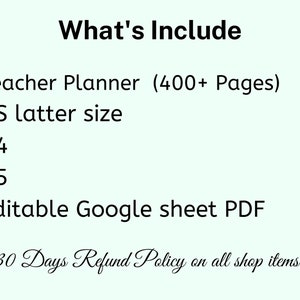 May include: Text on a light green background reads "What's Include" followed by a bulleted list: Teacher Planner (400+ Pages), US letter size, A4, A5, and Editable Google sheet PDF. Below is "30 Days Refund Policy on all shop items."