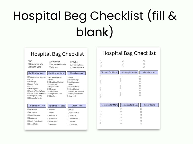 May include: Two printable "Hospital Bag Checklist" sheets. The checklists are divided into categories: Clothing for Mom, Clothing for Baby, Miscellaneous, Toiletries for Mom, Toiletries for Baby, and Labor Tools. The text "Hospital Bag Checklist (fill & blank)" is at the top.