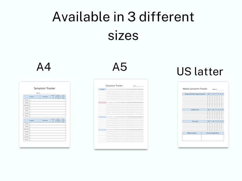 May include: Three printable symptom tracker templates in different sizes: A4, A5, and US Letter. The templates are designed for tracking symptoms, triggers, and levels of severity.