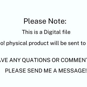 May include: Text on a white background that reads: "Please Note: This is a Digital file No! physical product will be sent to you HAVE ANY QUESTIONS OR COMMENTS? PLEASE SEND ME A MESSAGE!"