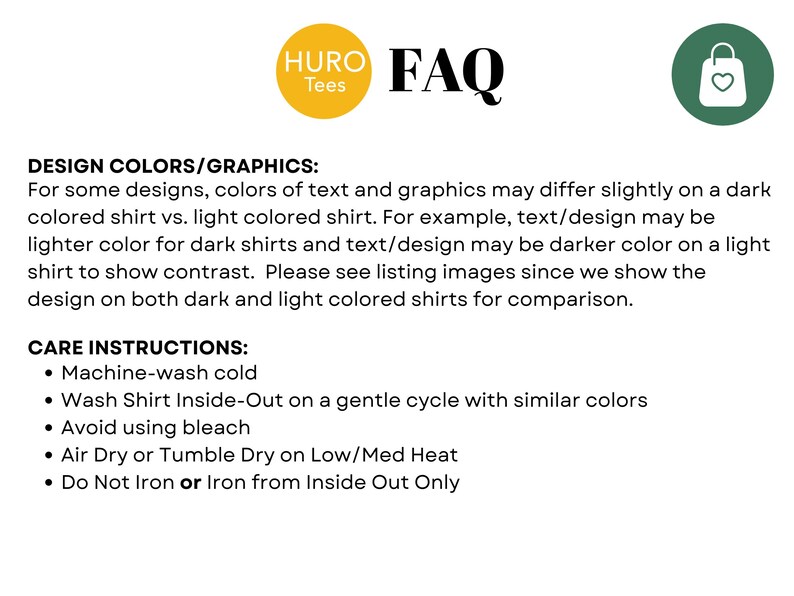 May include: FAQ section for a clothing company called Huro Tees. The text explains that the colors of text and graphics may differ slightly on dark colored shirts vs. light colored shirts. The text also includes care instructions for the shirts, such as machine washing cold and air drying.